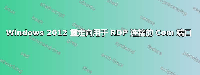 Windows 2012 重定向用于 RDP 连接的 Com 端口