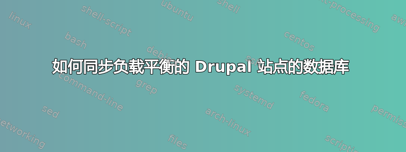 如何同步负载平衡的 Drupal 站点的数据库