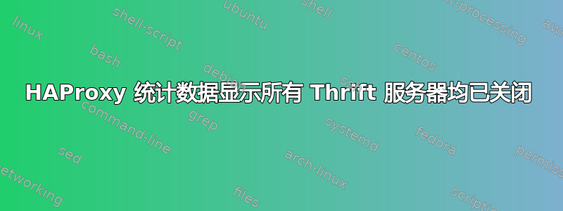 HAProxy 统计数据显示所有 Thrift 服务器均已关闭