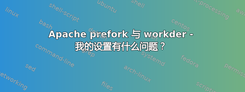 Apache prefork 与 workder - 我的设置有什么问题？