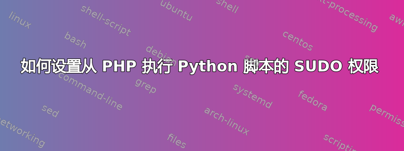 如何设置从 PHP 执行 Python 脚本的 SUDO 权限