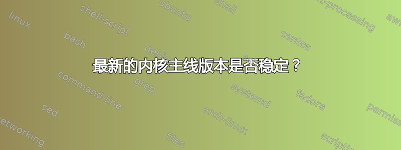 最新的内核主线版本是否稳定？