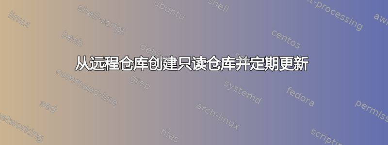 从远程仓库创建只读仓库并定期更新