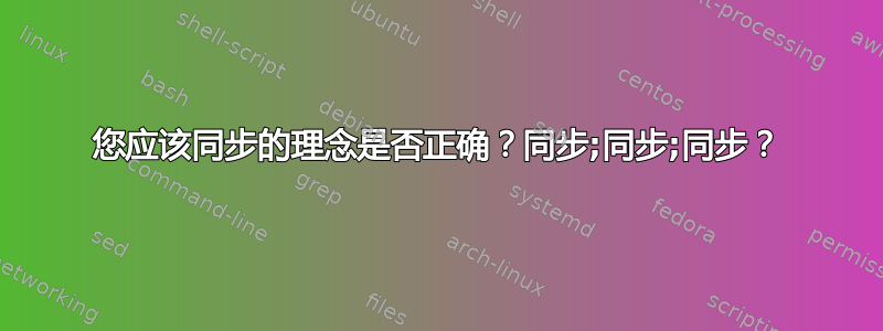 您应该同步的理念是否正确？同步;同步;同步？