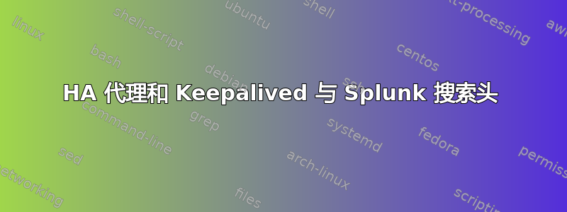 HA 代理和 Keepalived 与 Splunk 搜索头