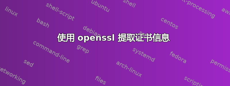 使用 openssl 提取证书信息