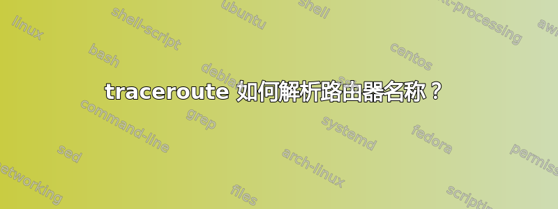 traceroute 如何解析路由器名称？