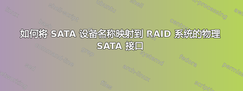 如何将 SATA 设备名称映射到 RAID 系统的物理 SATA 接口