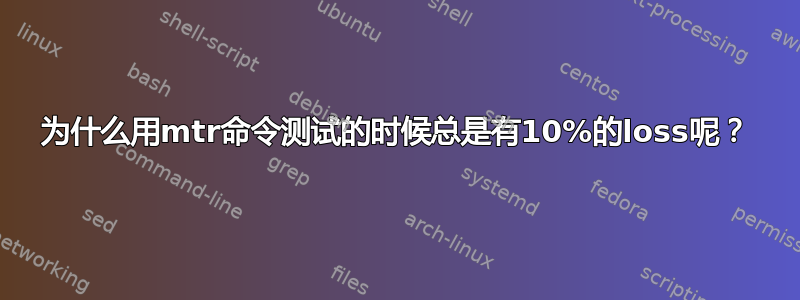 为什么用mtr命令测试的时候总是有10%的loss呢？