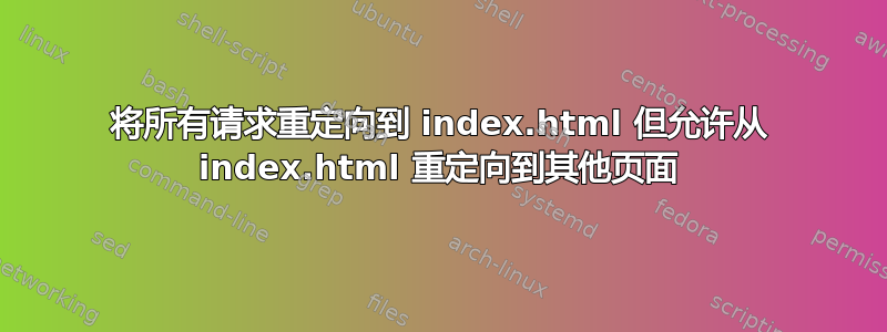 将所有请求重定向到 index.html 但允许从 index.html 重定向到其他页面