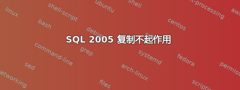 SQL 2005 复制不起作用