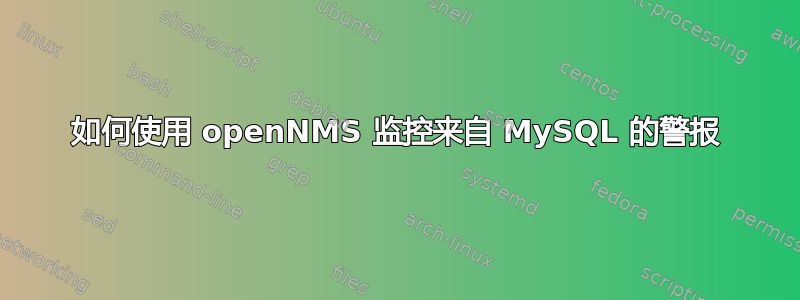 如何使用 openNMS 监控来自 MySQL 的警报