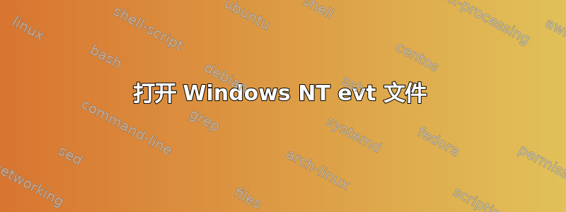 打开 Windows NT evt 文件