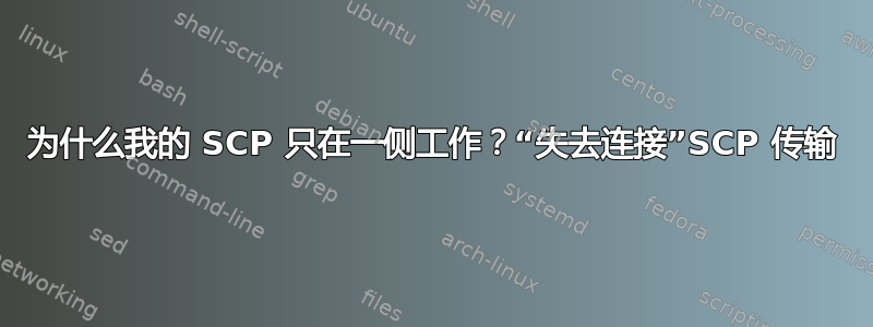 为什么我的 SCP 只在一侧工作？“失去连接”SCP 传输