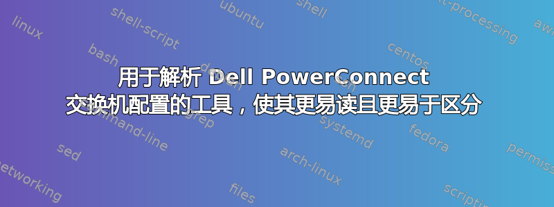 用于解析 Dell PowerConnect 交换机配置的工具，使其更易读且更易于区分