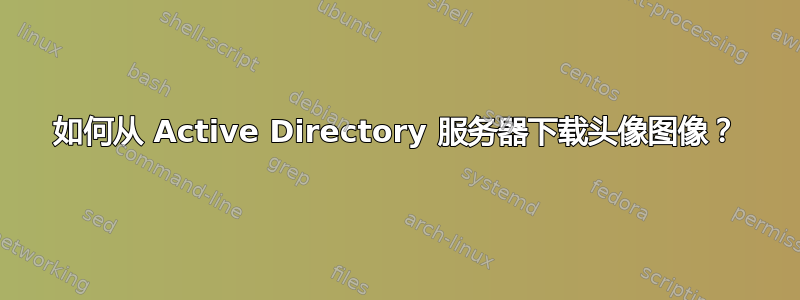 如何从 Active Directory 服务器下载头像图像？