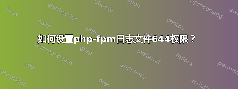 如何设置php-fpm日志文件644权限？