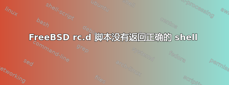 FreeBSD rc.d 脚本没有返回正确的 shell