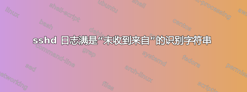 sshd 日志满是“未收到来自”的识别字符串