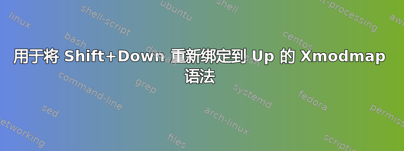 用于将 Shift+Down 重新绑定到 Up 的 Xmodmap 语法