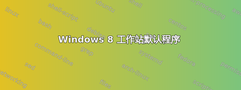 Windows 8 工作站默认程序