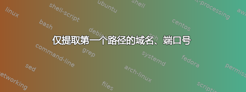 仅提取第一个路径的域名、端口号