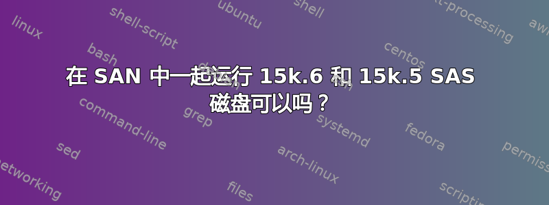 在 SAN 中一起运行 15k.6 和 15k.5 SAS 磁盘可以吗？