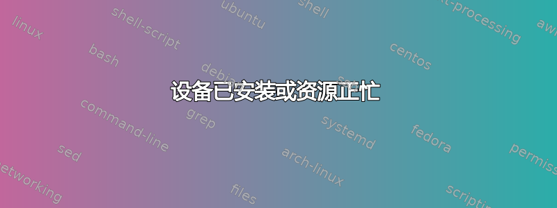 设备已安装或资源正忙