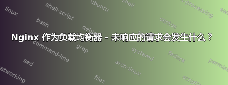 Nginx 作为负载均衡器 - 未响应的请求会发生什么？