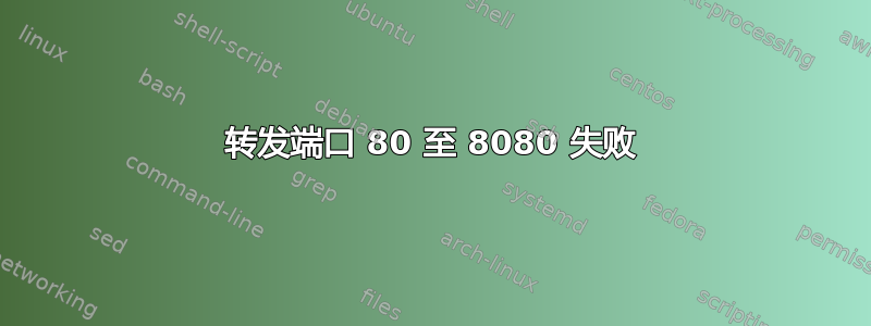 转发端口 80 至 8080 失败