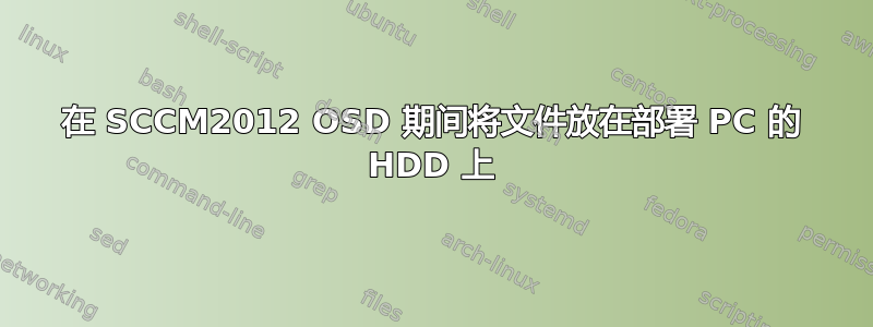 在 SCCM2012 OSD 期间将文件放在部署 PC 的 HDD 上