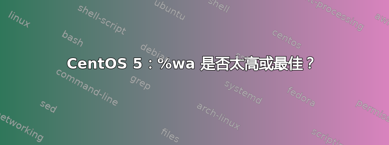 CentOS 5：%wa 是否太高或最佳？