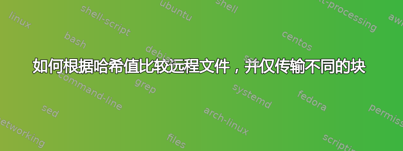 如何根据哈希值比较远程文件，并仅传输不同的块