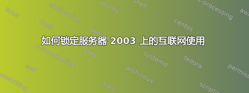 如何锁定服务器 2003 上的互联网使用