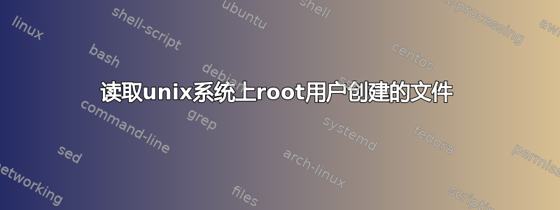 读取unix系统上root用户创建的文件