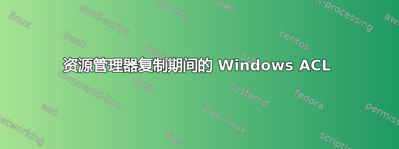 资源管理器复制期间的 Windows ACL