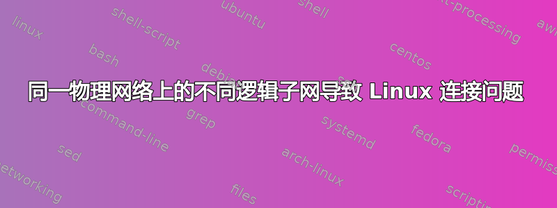 同一物理网络上的不同逻辑子网导致 Linux 连接问题