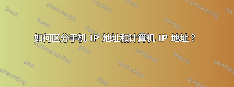 如何区分手机 IP 地址和计算机 IP 地址？