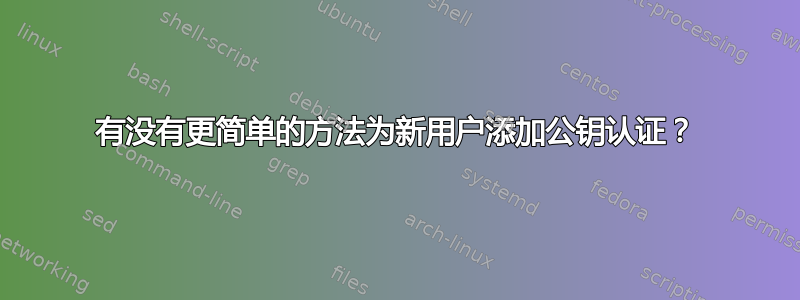 有没有更简单的方法为新用户添加公钥认证？