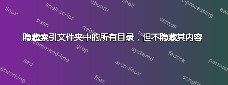 隐藏索引文件夹中的所有目录，但不隐藏其内容