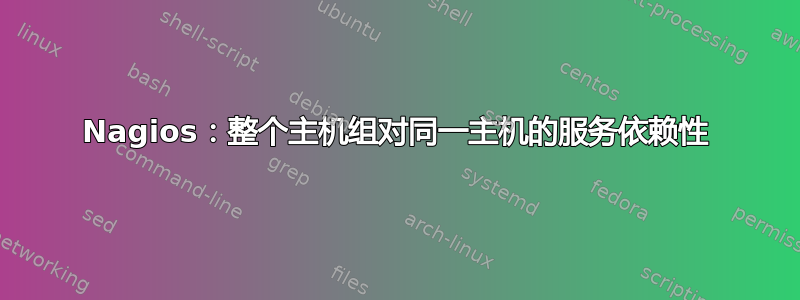 Nagios：整个主机组对同一主机的服务依赖性