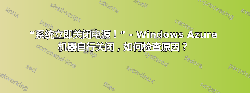 “系统立即关闭电源！” - Windows Azure 机器自行关闭，如何检查原因？