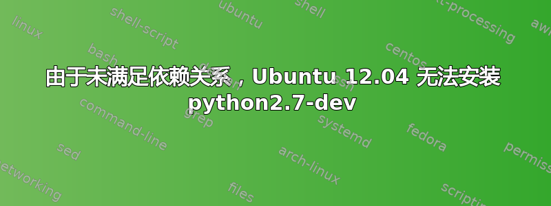 由于未满足依赖关系，Ubuntu 12.04 无法安装 python2.7-dev