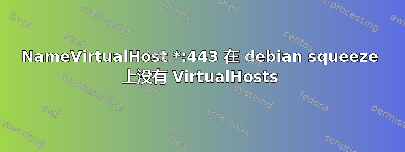 NameVirtualHost *:443 在 debian squeeze 上没有 VirtualHosts