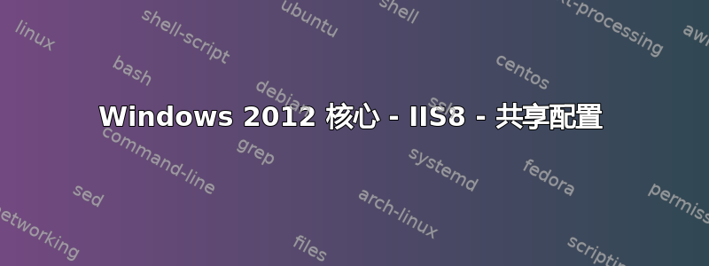 Windows 2012 核心 - IIS8 - 共享配置