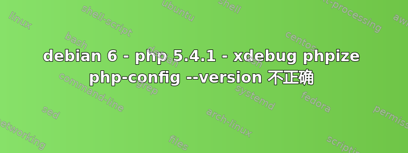 debian 6 - php 5.4.1 - xdebug phpize php-config --version 不正确