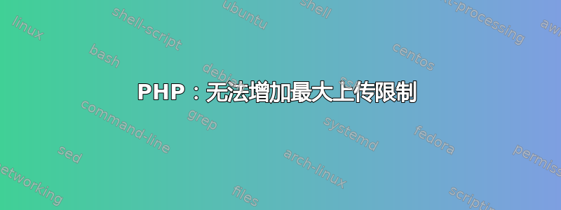 PHP：无法增加最大上传限制