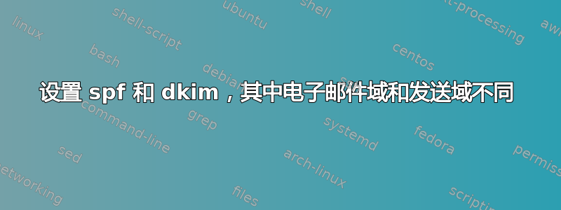 设置 spf 和 dkim，其中电子邮件域和发送域不同