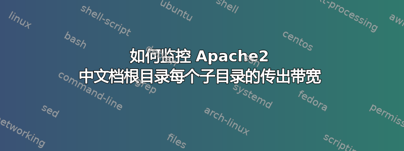 如何监控 Apache2 中文档根目录每个子目录的传出带宽