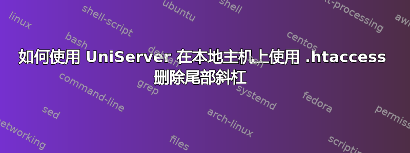 如何使用 UniServer 在本地主机上使用 .htaccess 删除尾部斜杠 